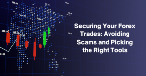 Securing Your Forex Trades: Avoiding Scams and Picking the Right Tools